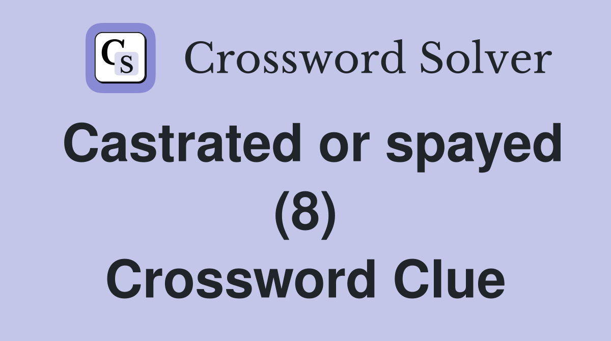 Castrated or spayed (8) Crossword Clue