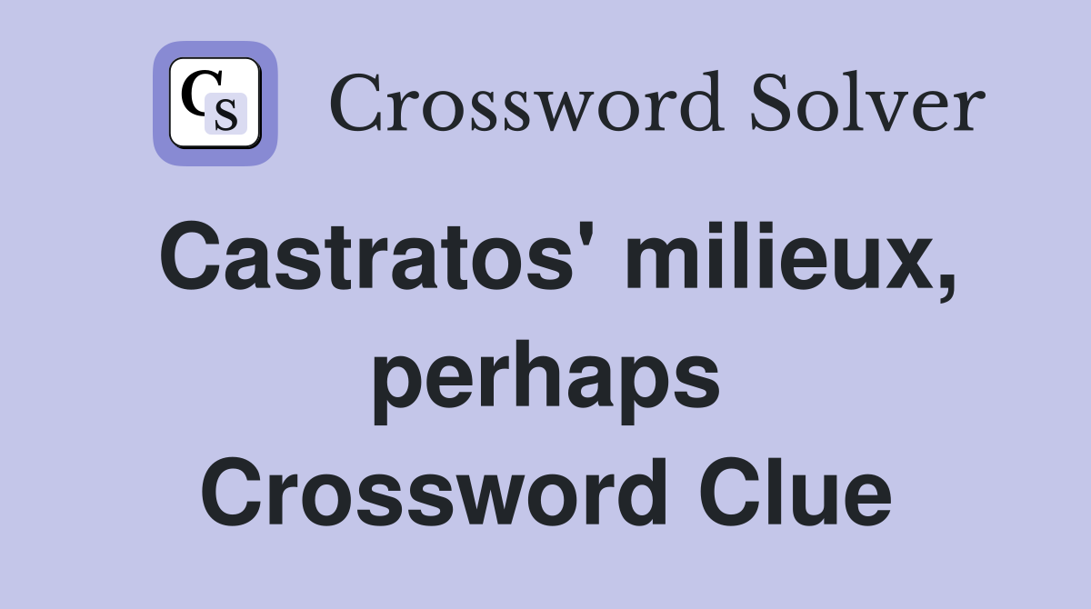 Castratos' milieux, perhaps Crossword Clue