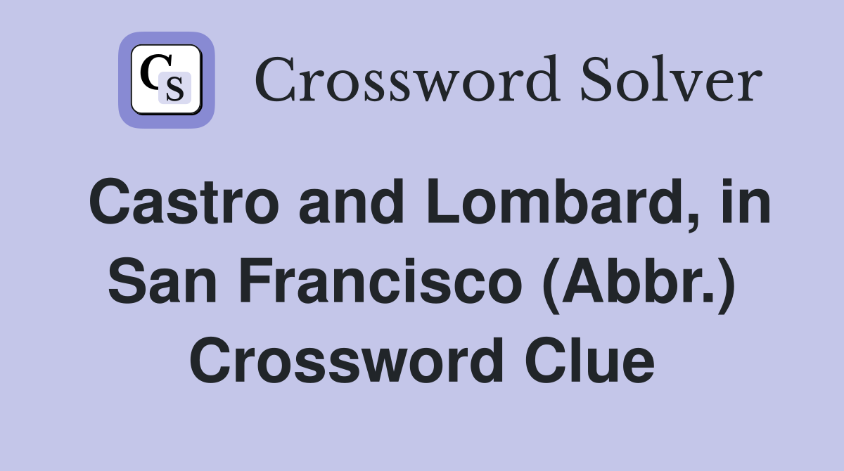Castro and Lombard, in San Francisco (Abbr.) Crossword Clue