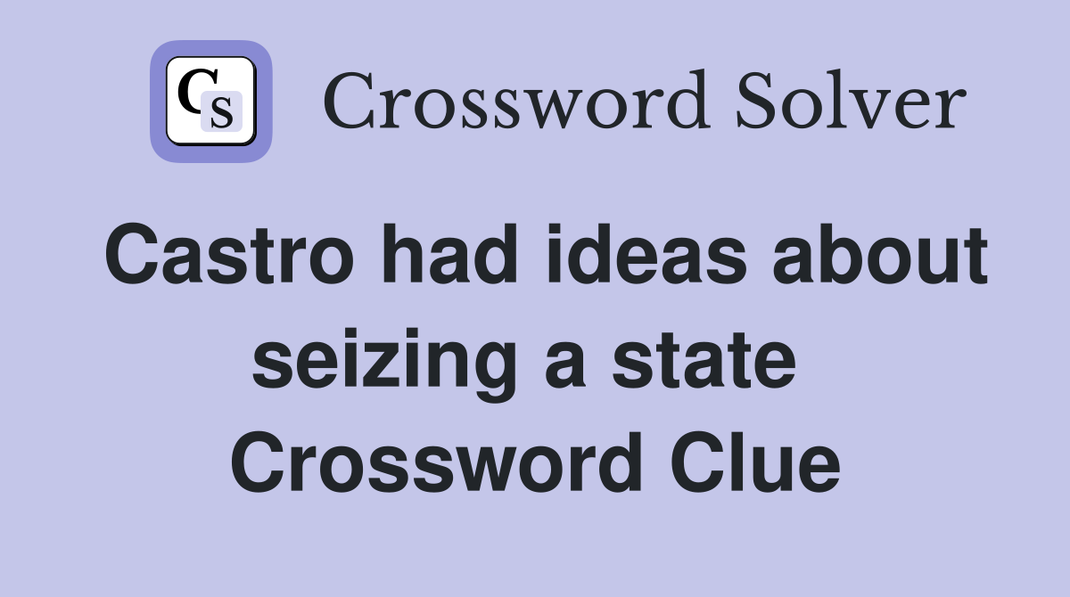 Castro had ideas about seizing a state  Crossword Clue