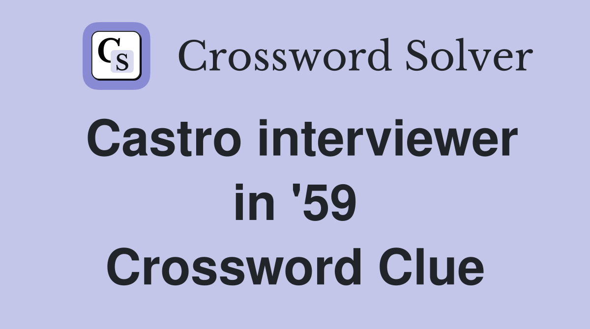 Castro interviewer in '59 Crossword Clue