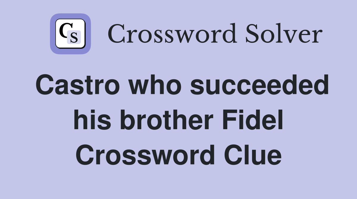 Castro who succeeded his brother Fidel Crossword Clue