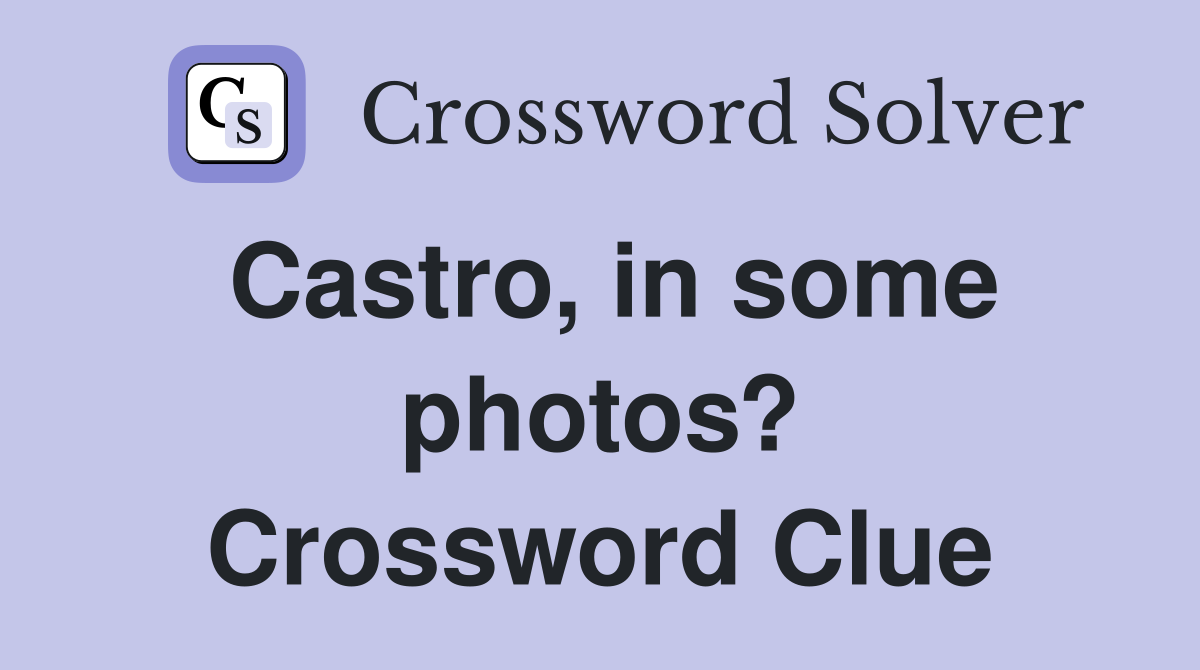 Castro, in some photos? Crossword Clue