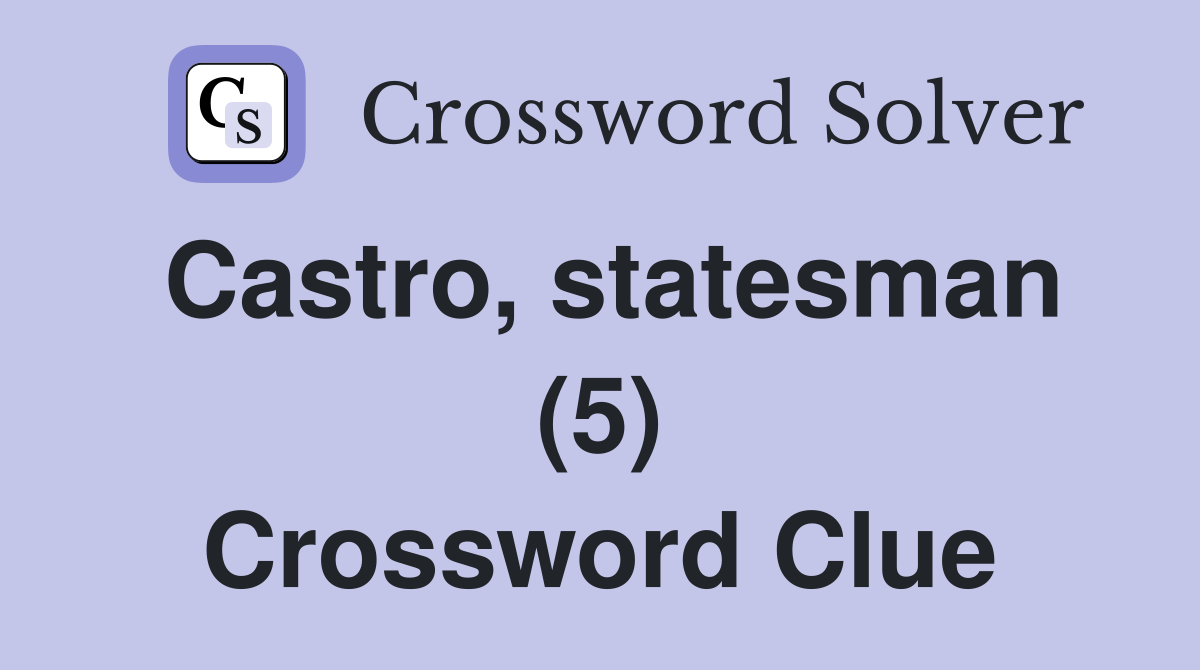 Castro, statesman (5) Crossword Clue
