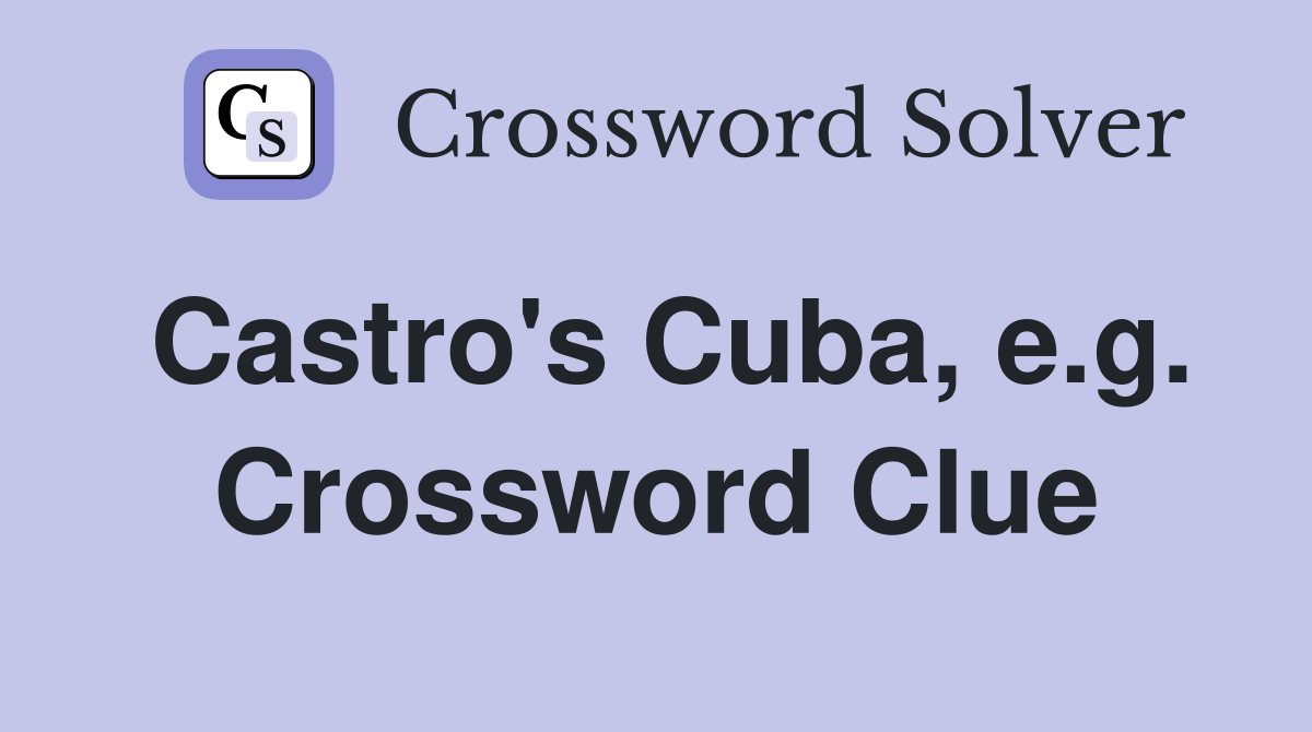 Castro's Cuba, e.g. Crossword Clue