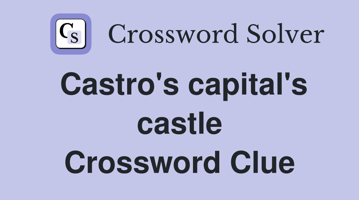 Castro's capital's castle Crossword Clue
