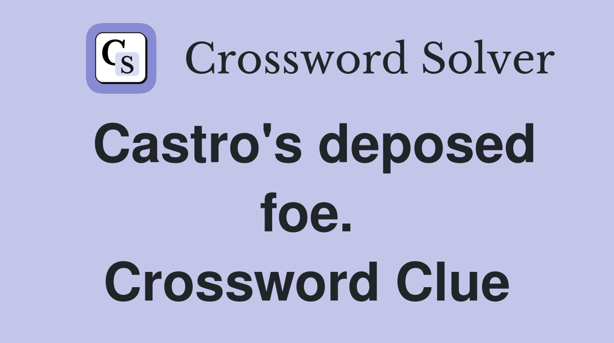 Castro's deposed foe. Crossword Clue