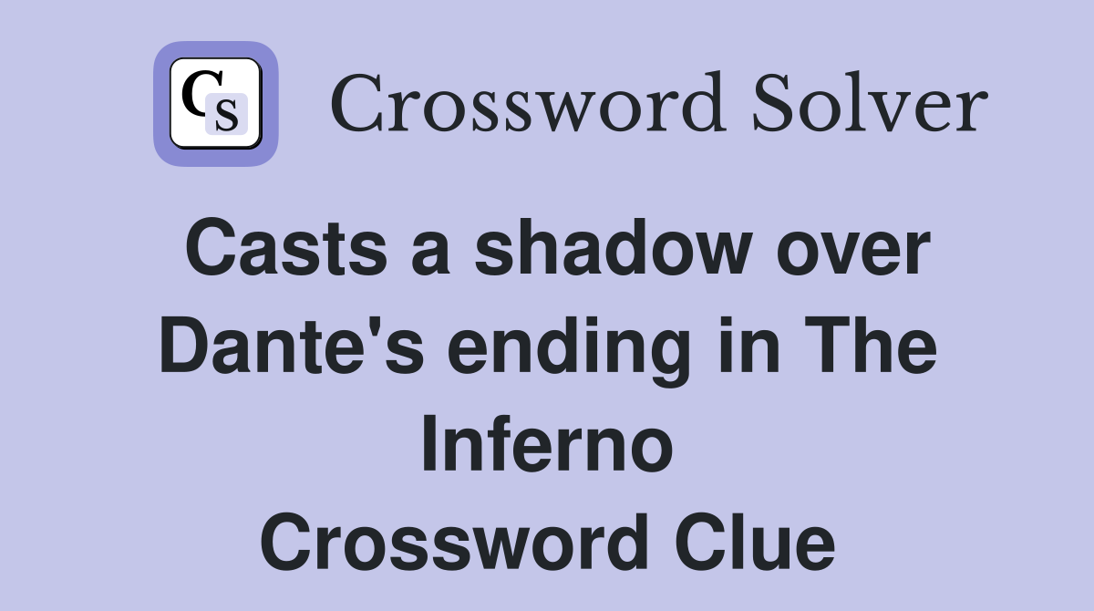 Casts a shadow over Dante's ending in The Inferno Crossword Clue