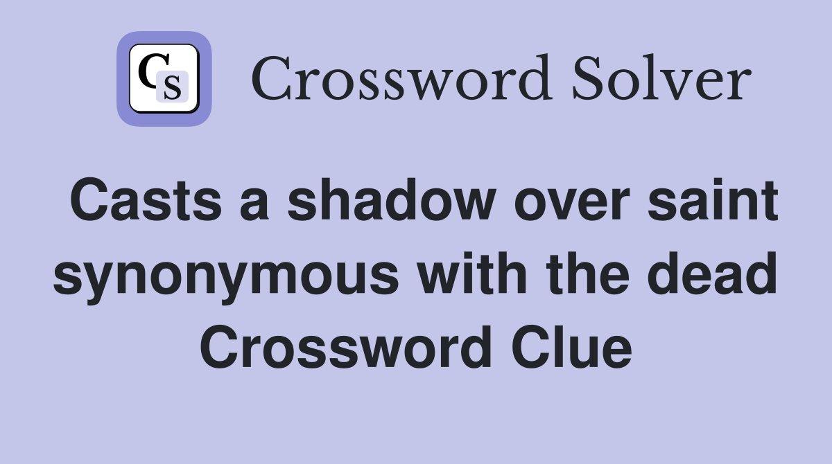 Casts a shadow over saint synonymous with the dead Crossword Clue