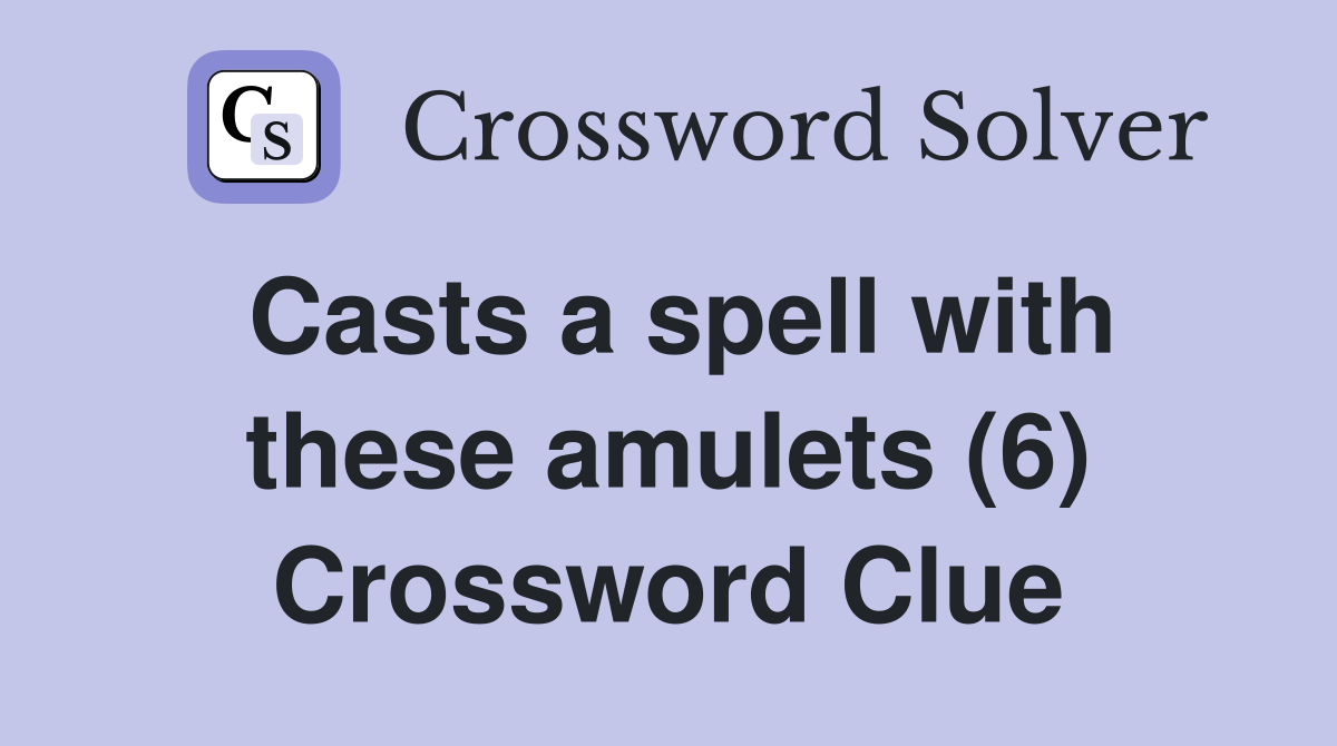 Casts a spell with these amulets (6) Crossword Clue
