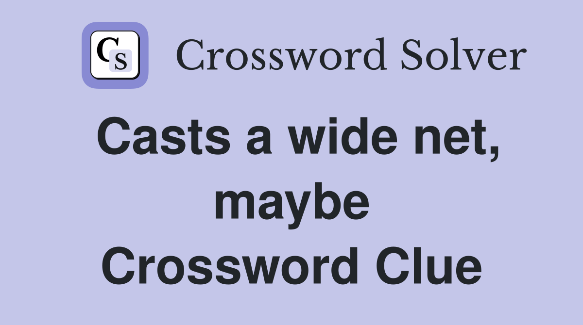 Casts a wide net, maybe Crossword Clue