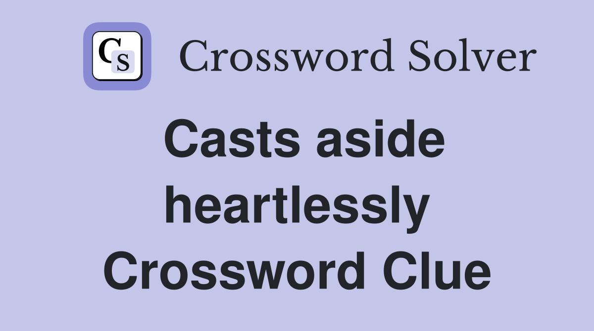 Casts aside heartlessly Crossword Clue