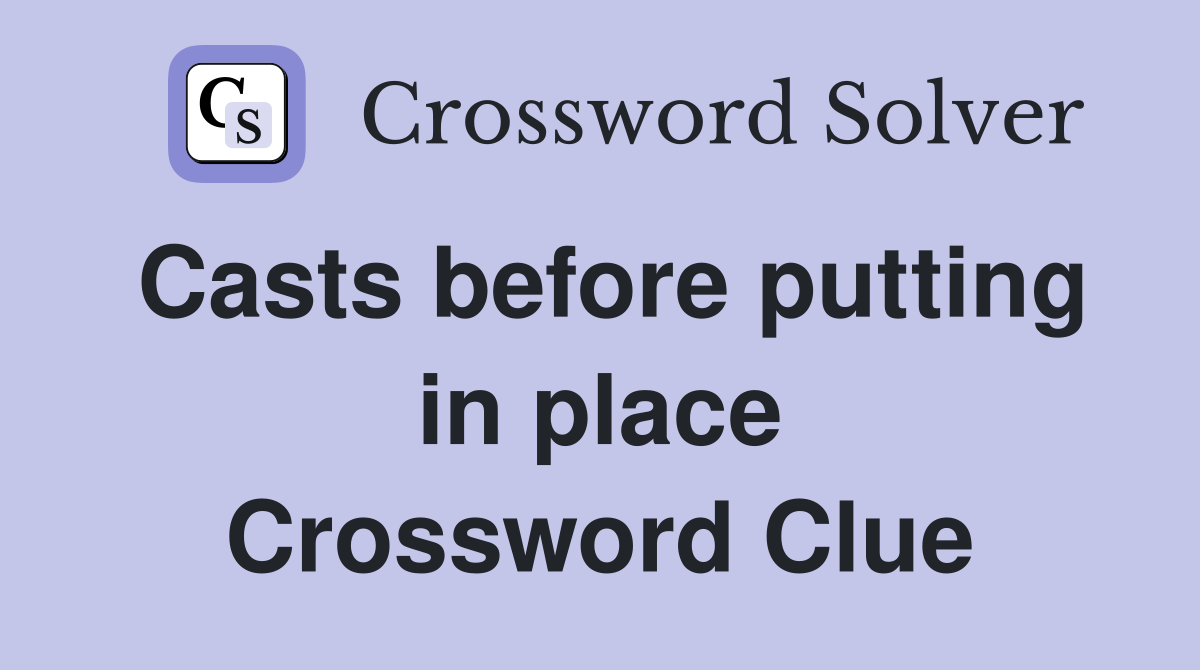 Casts before putting in place Crossword Clue