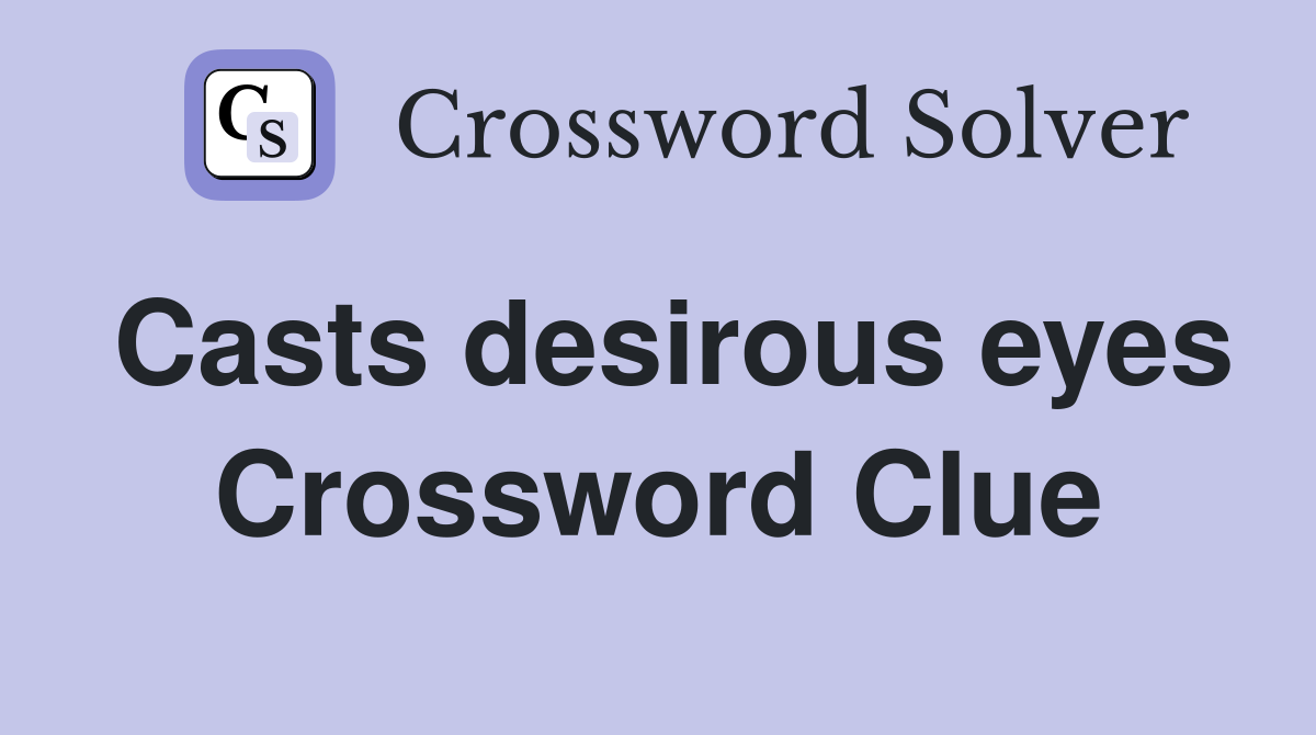 Casts desirous eyes Crossword Clue