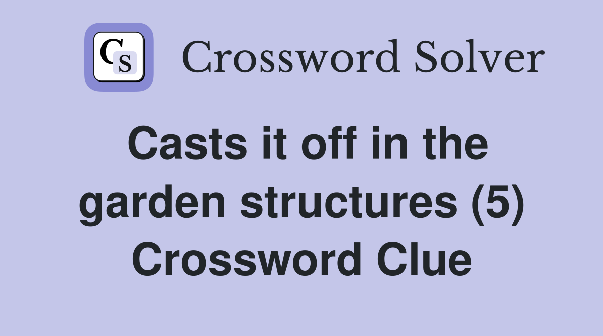 Casts it off in the garden structures (5) Crossword Clue