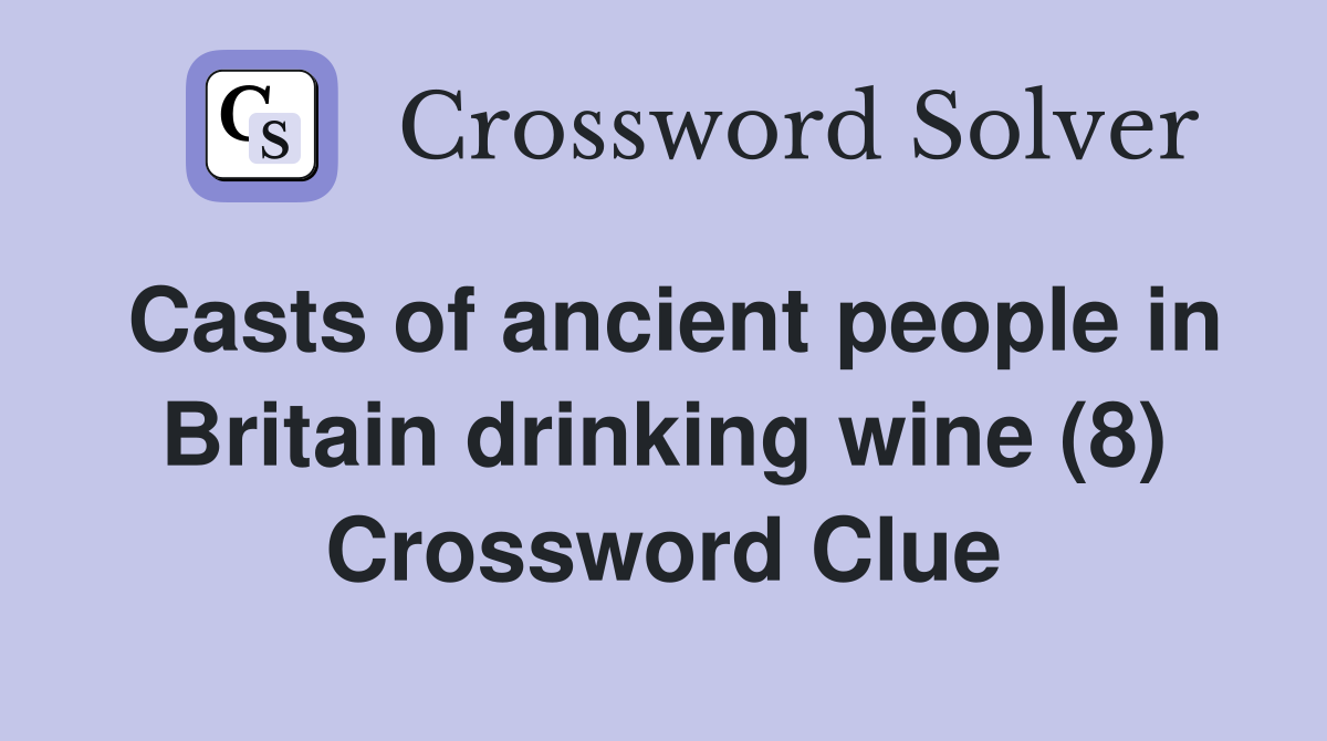 Casts of ancient people in Britain drinking wine (8) Crossword Clue