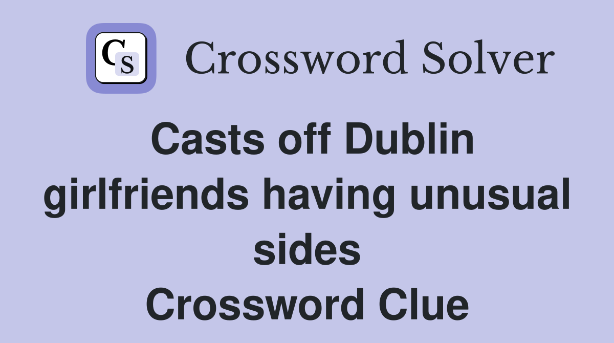 Casts off Dublin girlfriends having unusual sides Crossword Clue