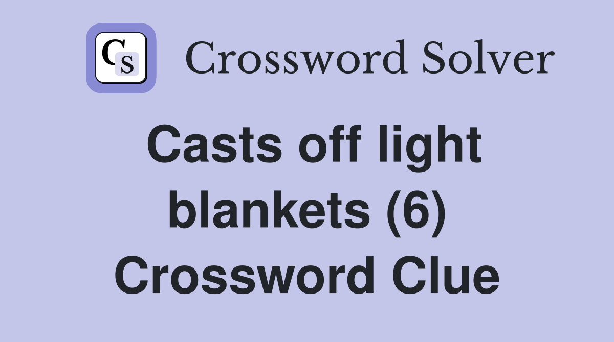 Casts off light blankets (6) Crossword Clue
