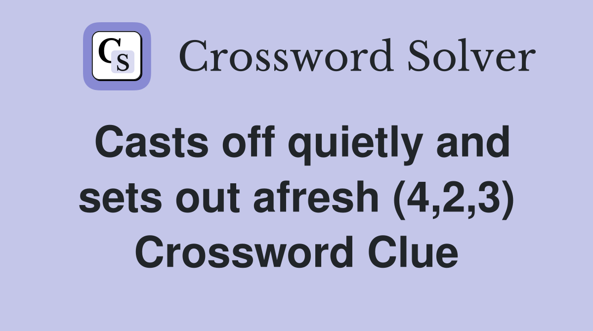 Casts off quietly and sets out afresh (4,2,3) Crossword Clue