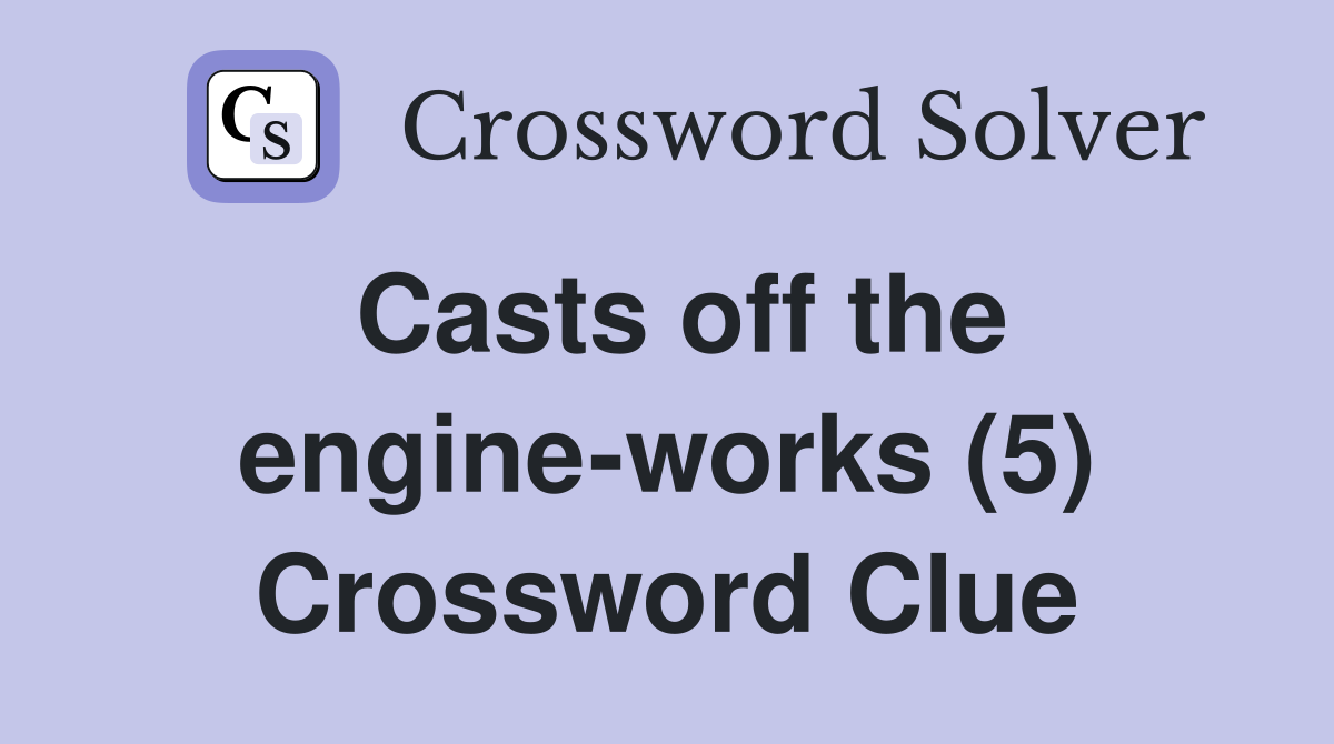 Casts off the engine-works (5) Crossword Clue