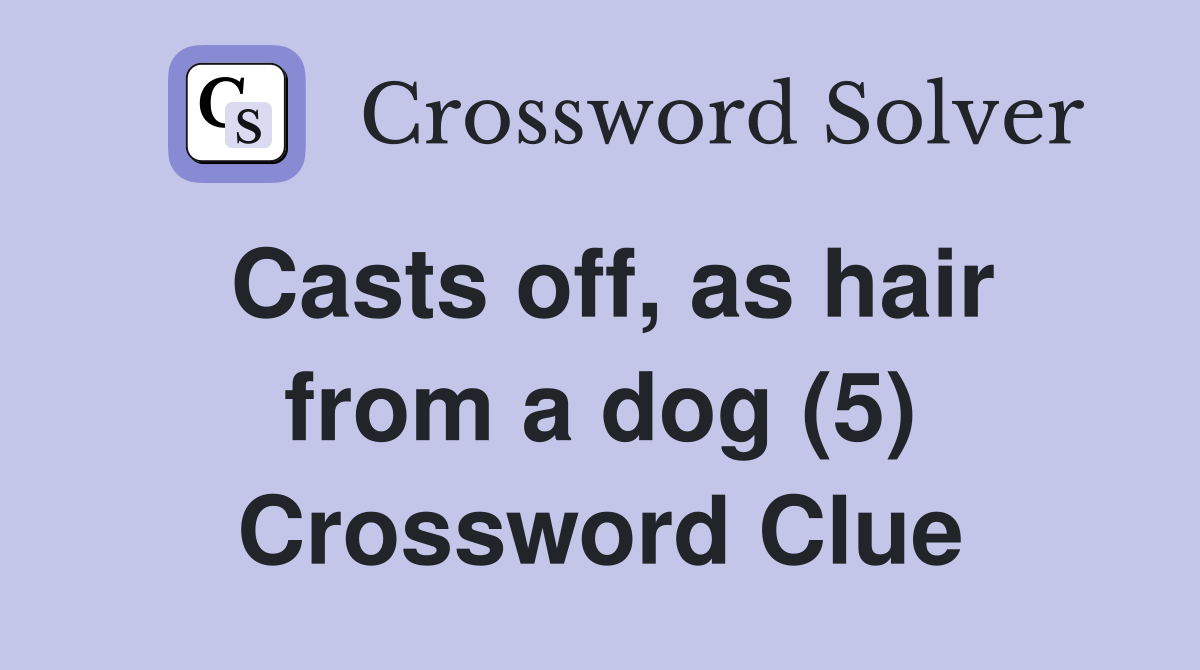 Casts off, as hair from a dog (5) Crossword Clue