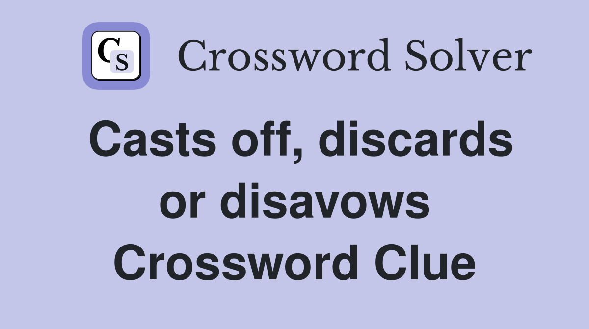 Casts off, discards or disavows Crossword Clue