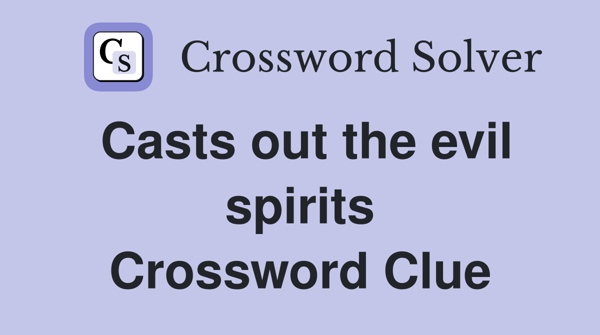 Casts out the evil spirits Crossword Clue
