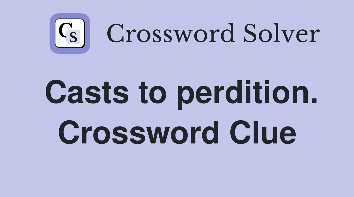 Casts to perdition. Crossword Clue
