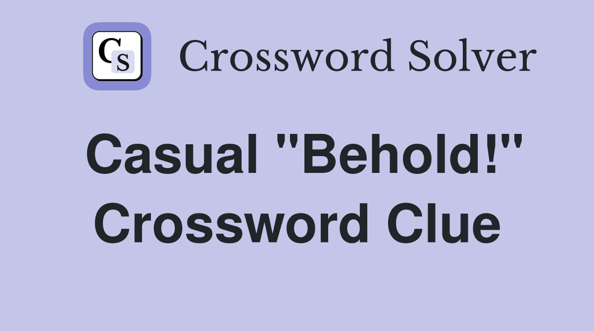 Casual "Behold!" Crossword Clue