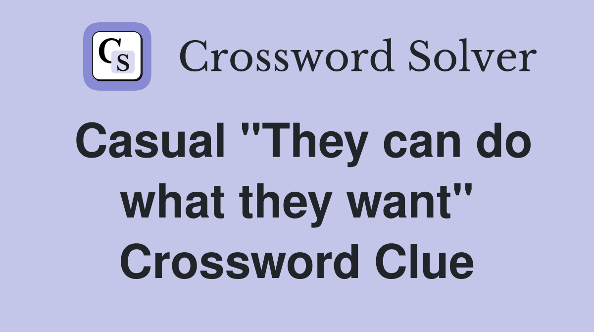 Casual "They can do what they want" Crossword Clue