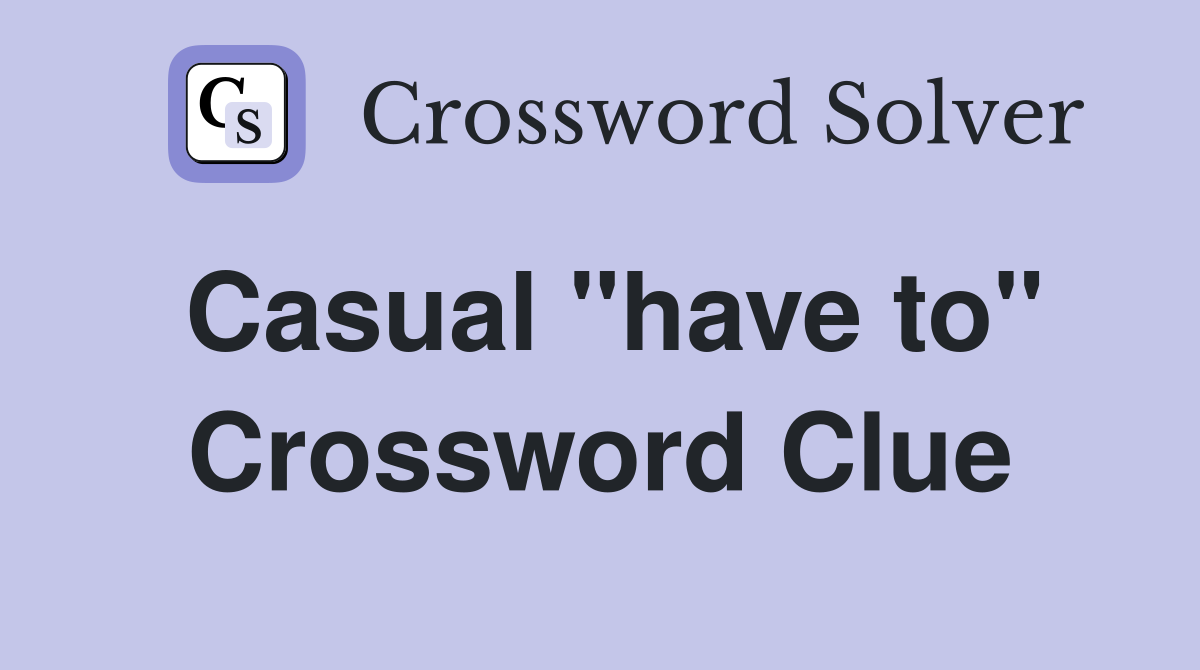 Casual "have to" Crossword Clue