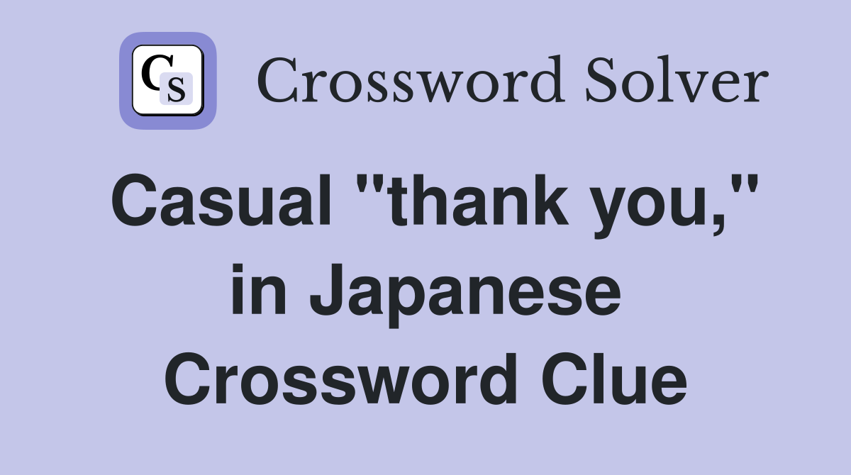 Casual "thank you," in Japanese Crossword Clue