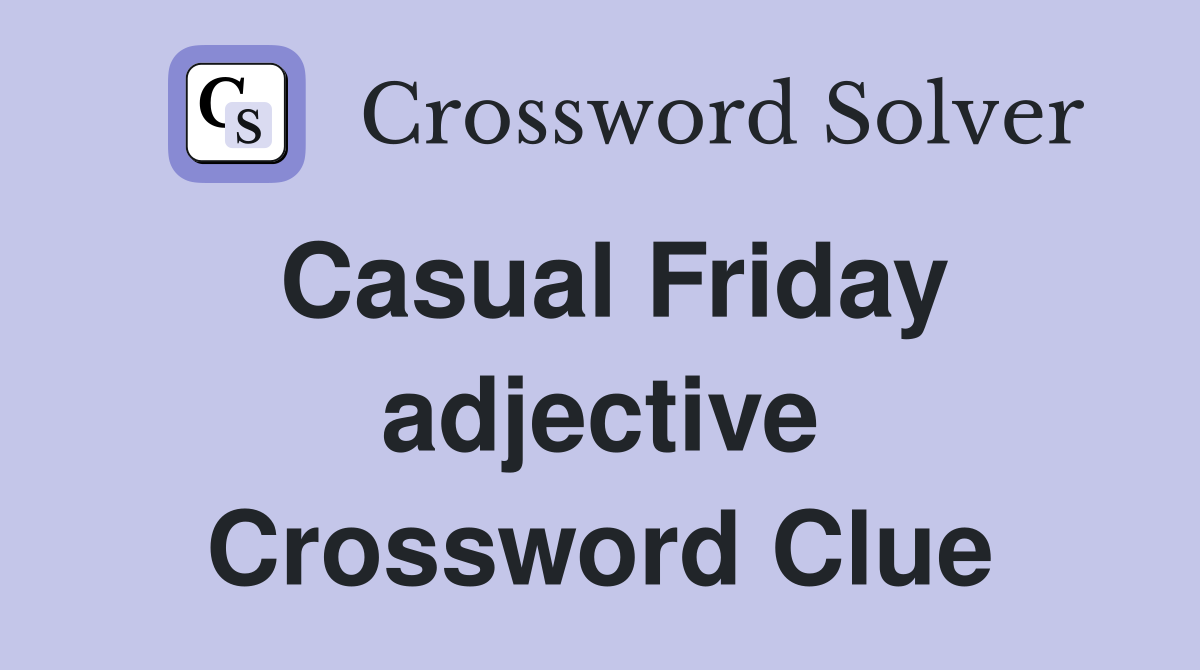 Casual Friday adjective Crossword Clue