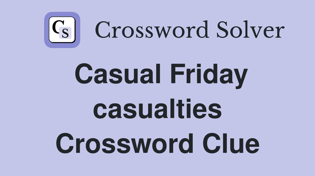 Casual Friday casualties Crossword Clue