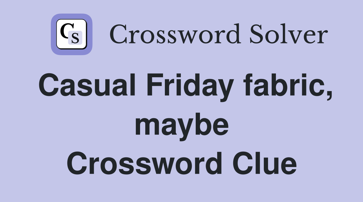 Casual Friday fabric, maybe Crossword Clue