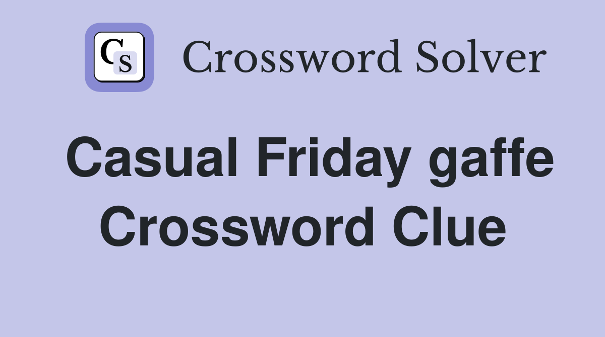 Casual Friday gaffe Crossword Clue