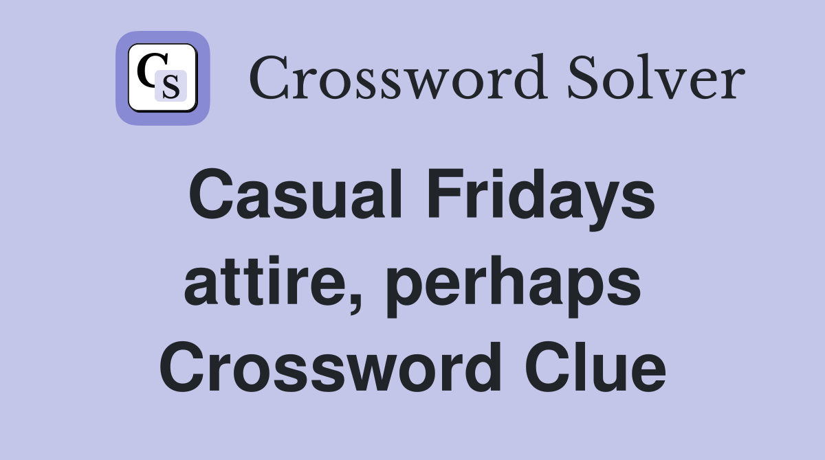 Casual Fridays attire, perhaps Crossword Clue