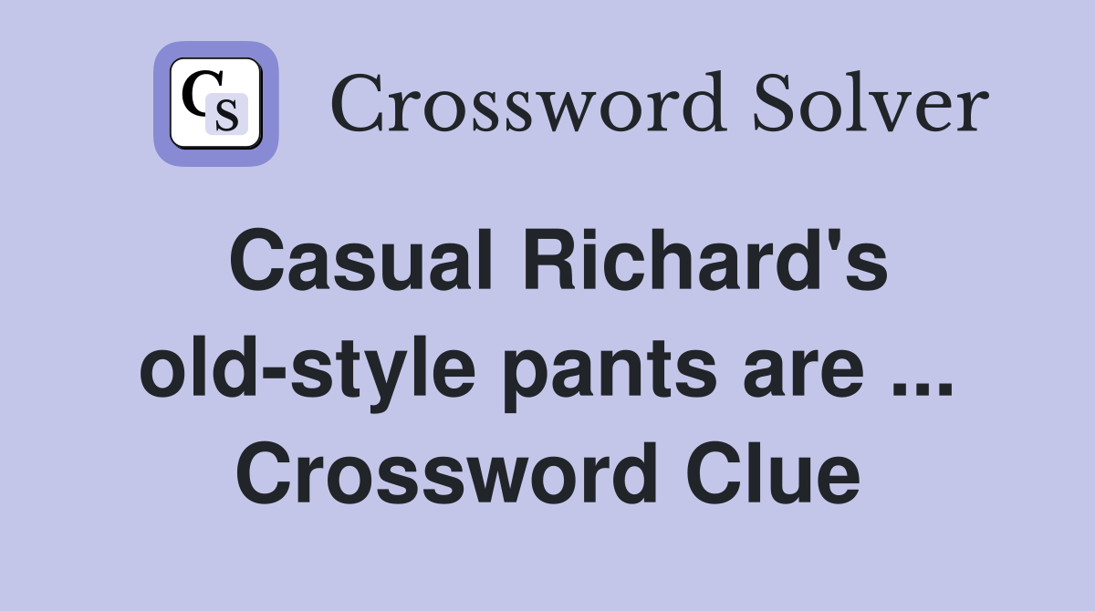 Casual Richard's old-style pants are ... Crossword Clue