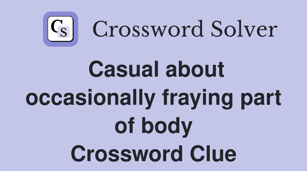 Casual about occasionally fraying part of body Crossword Clue