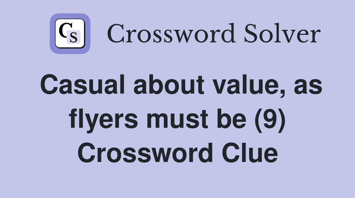 Casual about value, as flyers must be (9) Crossword Clue