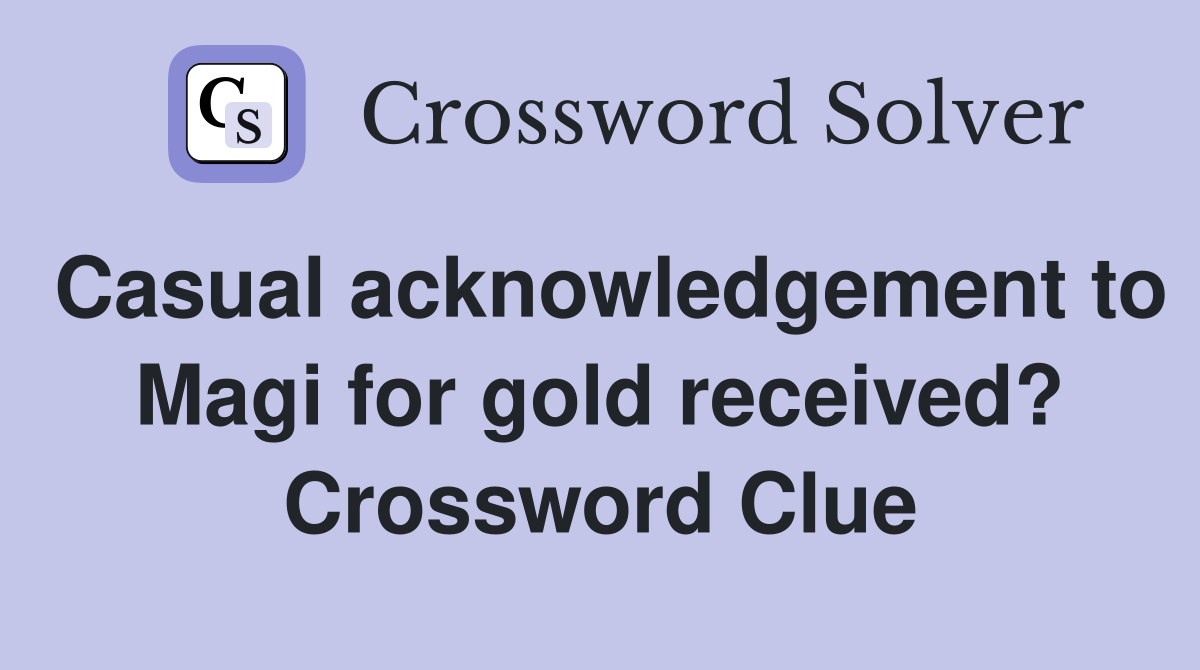 Casual acknowledgement to Magi for gold received? Crossword Clue