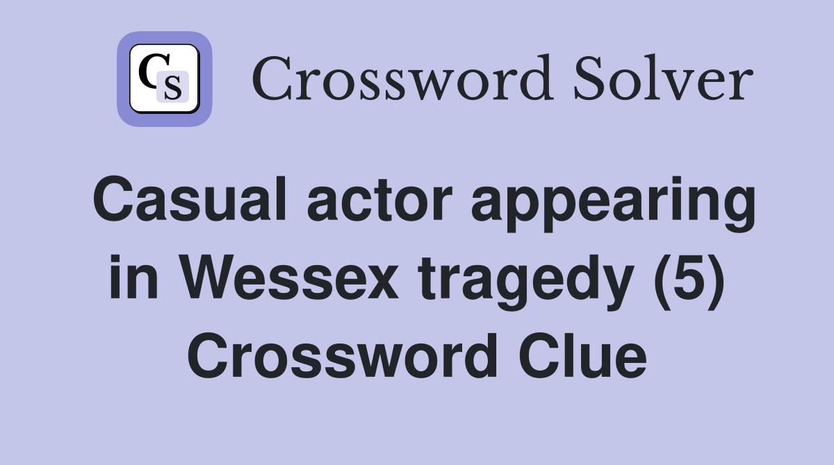 Casual actor appearing in Wessex tragedy (5) Crossword Clue
