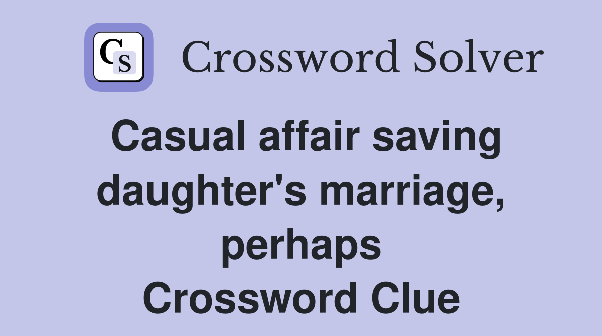 Casual affair saving daughter's marriage, perhaps Crossword Clue
