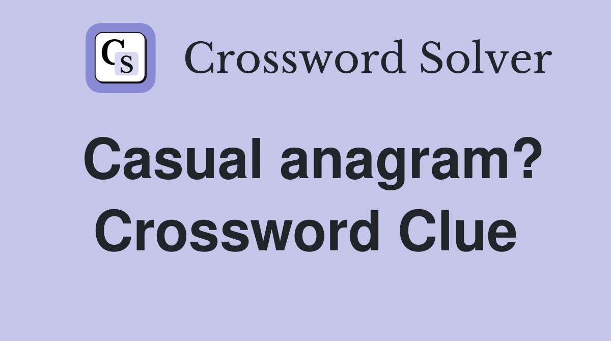 Casual anagram? Crossword Clue