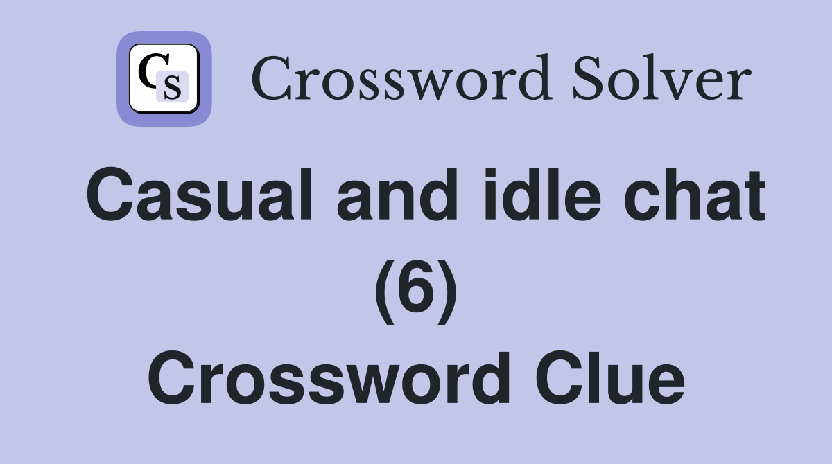 Casual and idle chat (6) Crossword Clue
