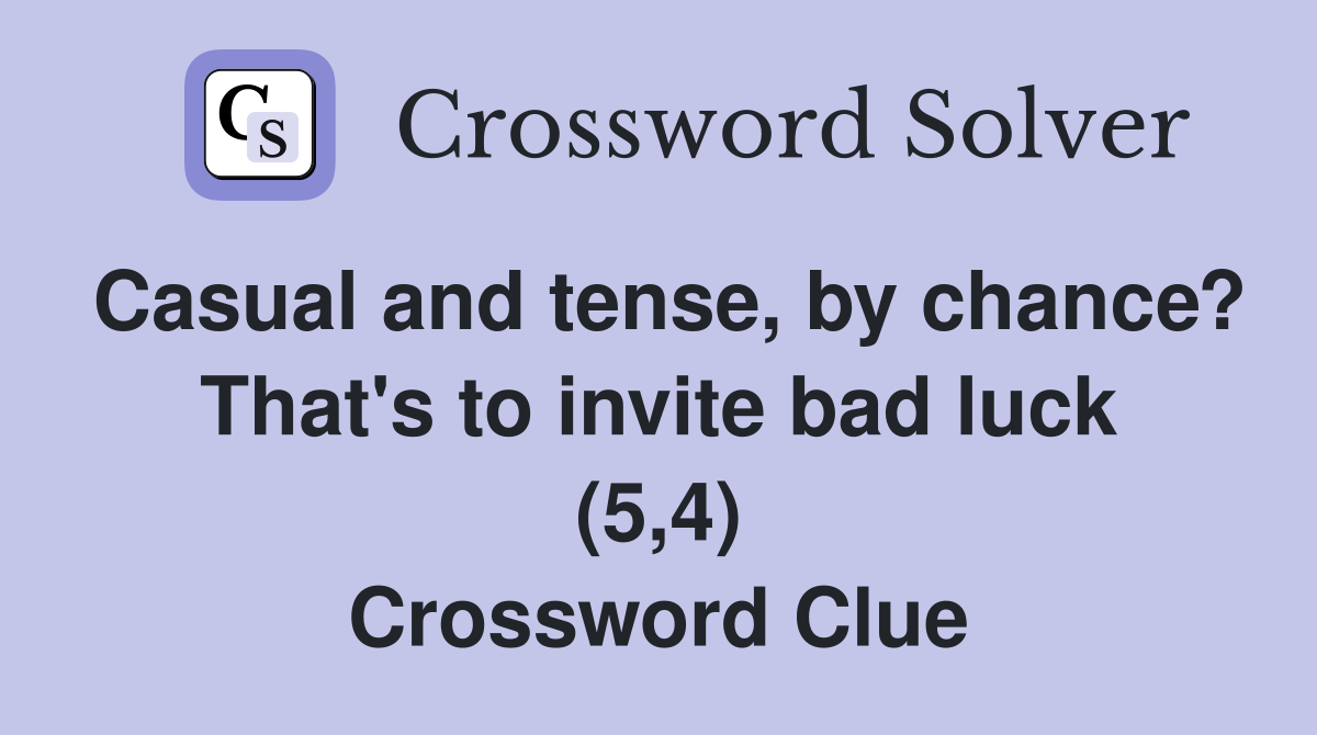 Casual and tense, by chance? That's to invite bad luck (5,4) Crossword Clue