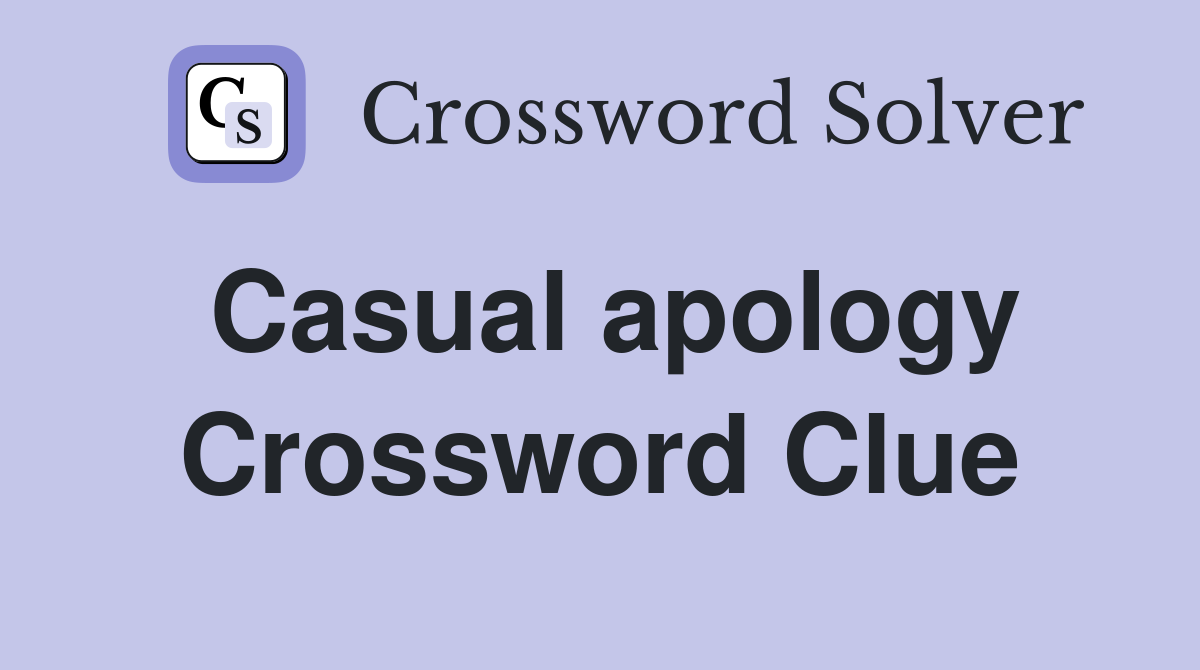Casual apology Crossword Clue