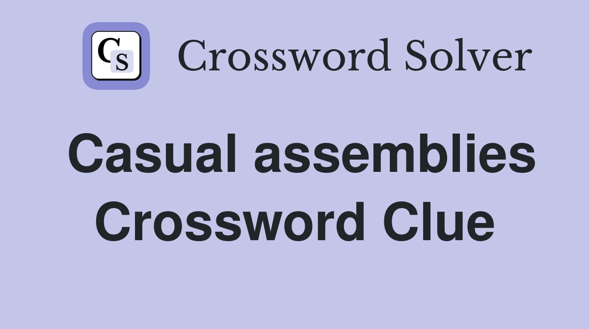 Casual assemblies Crossword Clue