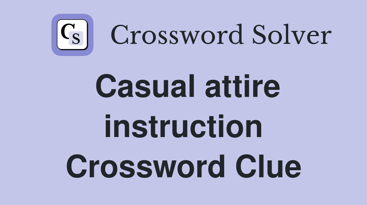 Casual attire instruction Crossword Clue