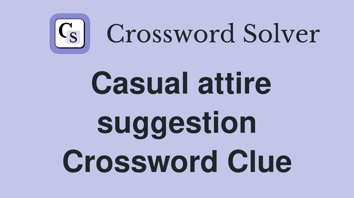 Casual attire suggestion Crossword Clue